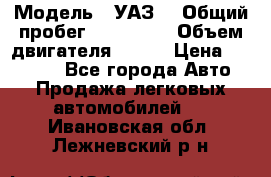  › Модель ­ УАЗ  › Общий пробег ­ 100 000 › Объем двигателя ­ 100 › Цена ­ 95 000 - Все города Авто » Продажа легковых автомобилей   . Ивановская обл.,Лежневский р-н